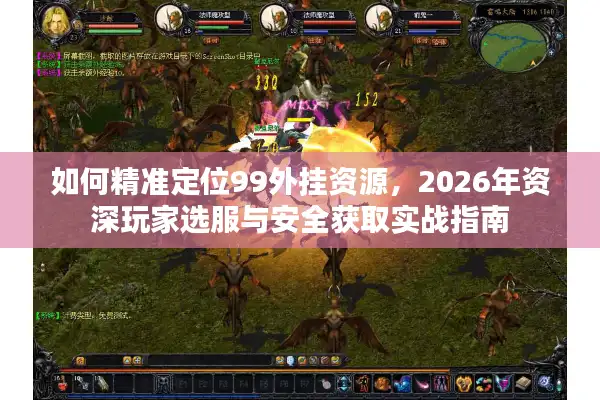 如何精准定位99外挂资源，2026年资深玩家选服与安全获取实战指南