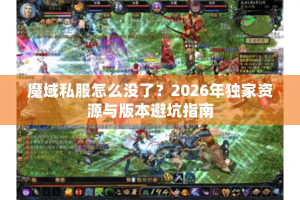 魔域私服怎么没了？2026年独家资源与版本避坑指南